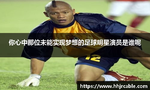 你心中那位未能实现梦想的足球明星演员是谁呢